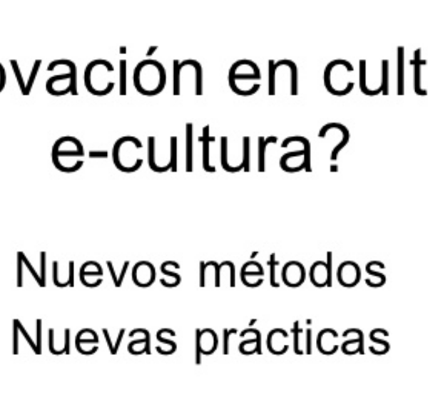 Innovación en Cultura. ¿E Cultura?. Nuevos métodos